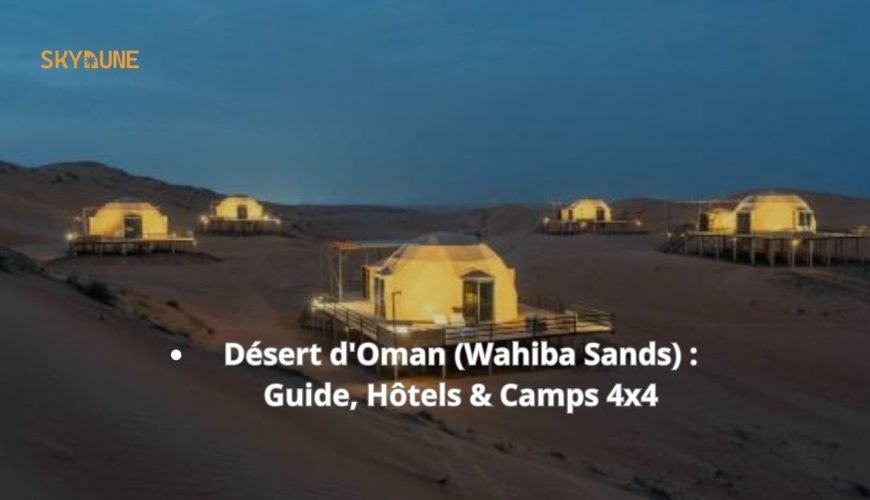 Désert d&rsquo;Oman (Wahiba Sands) : Guide Complet, Hôtels & Conseils de Voyage