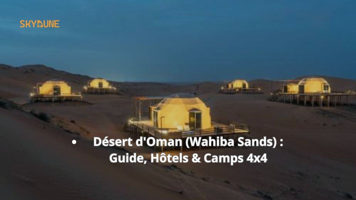 Désert d&rsquo;Oman (Wahiba Sands) : Guide Complet, Hôtels & Conseils de Voyage